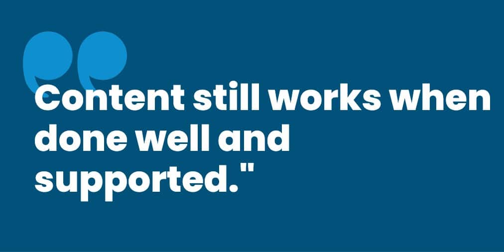 Slide with a large quotation mark and the text "Content still works when done well and supported" on a dark teal background.